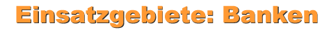Einsatzgebiete: Banken